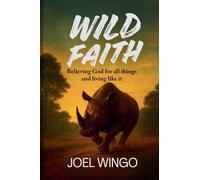 Wild Faith: Believing God For All Things And Living Like It