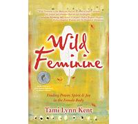 Wild Feminine: Finding Power, Spirit & Joy in the Female Body