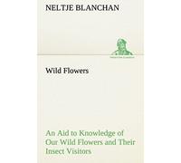 Wild Flowers An Aid To Knowledge Of Our Wild Flowers And Their Insect Visitors