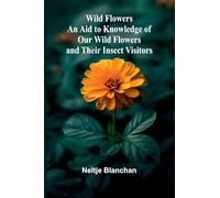 Wild Flowers; An Aid to Knowledge of Our Wild Flowers and Their Insect Visitors
