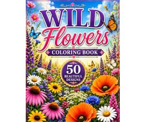 Wild Flowers Coloring Book: Relaxing Botanical Designs Inspired by Beautiful Wildflowers Around the World