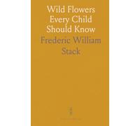 Wild Flowers Every Child Should Know: Arranged According to Color: Descriptions of Common Species of the United States and Canada