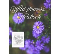 WILD FLOWERS NOTEBOOK: NOTEBOOK to write down whatever you want, from a cooking recipe, a song, or poems