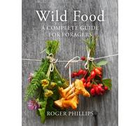 Wild Food: A Complete Guide for Foragers