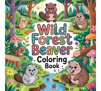 Wild Forest Beaver Coloring Book: beaver wild animal relaxation women coloring book, busy beaver stress relief kids color book, beaver dam builder ... river mammal relaxation adults color book