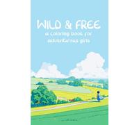 Wild & Free: A Coloring Book for Adventurous Girls: relax and unwind with this 5x8" portable miniature coloring book featuring 50 scenes of girls ... world in a unique anime and manga style