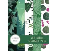 Wild & Free: Nature Scrapbook Paper: 40 pages with beautiful nature-themed designs 8" x 10"
