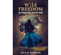 Wild Freedom: The Princess Who Found Her Name, On Fairy Tales, Imagination and the Creative Mind