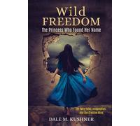 Wild Freedom The Princess Who Found Her Name, On Fairy Tales, Imagination and the Creative Mind - Dale M. Kushner - Chiron Publications - ebook (ePub) - Livre