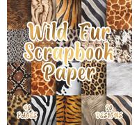 Wild Fur Scrapbook Paper: 20 Animal Skin TextureS, 8.5 x 8.5 Inch, 40 Pages, Double-Sided for Crafting, Origami, Mixed Media, Journaling, Collage Art, Handmade Cards, Decoupage and Scrapbooking