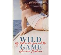 Wild Game: My Mother, Her Lover, and Me