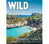 Wild Guide Balearic Islands: Hidden Adventures in Mallorca, Menorca, Ibiza & Formentera