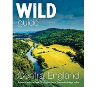 Wild Guide Central England: Adventures in the Peak District, Midlands, Cotswolds & Wye Valley
