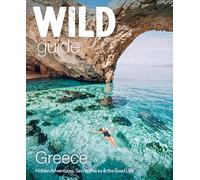 Wild Guide Greece: Hidden Places, Great Adventures & the Good Life