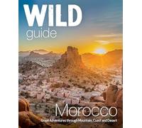 Wild Guide Morocco: Great Adventures Through Mountain, Coast and Desert