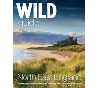 Wild Guide North East England: Hidden Places, Great Adventures and the Good Life
