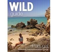 Wild Guide Portugal: Hidden Places, Great Adventures and the Good Life