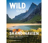 Wild Guide Reiseführer Skandinavien: Norwegen, Schweden, Dänemark, Island - Wild Camping, Wild Swimming und Kanufahren in Europas größter Wildnis