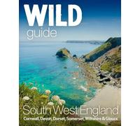 Wild Guide South West: Devon, Cornwall Dorset, Somerset, Wiltshire and Gloucestershire adventure travel guide (second edition)