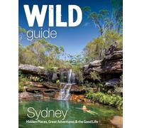 Wild Guide Sydney: Hidden Places, Great Adventures & the Good Life