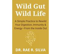 Wild Gut Wild Life: A Simple Practice to Rewild Your Digestion, Immunity & Energy-From the Inside Out