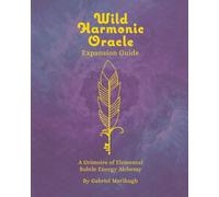 Wild Harmonic Oracle Expansion Guide: A Grimoire of Elemental Subtle Energy Alchemy