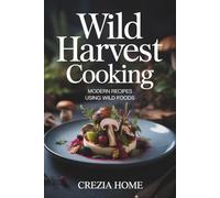 Wild Harvest Cooking: Modern Recipes Using Wild Foods