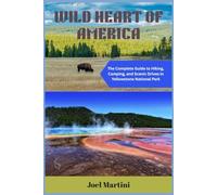 Wild Heart of America: The complete Guide to hiking, camping, and scenic drives in Yellowstone National Park