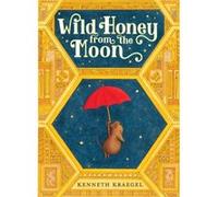 Wild Honey from the Moon by Kenneth Kraegel Kenneth Kraegel (Auteur)