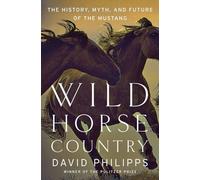Wild Horse Country: The History, Myth, and Future of the Mustang