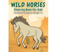 Wild Horses Coloring Book for Kids: 50 Calm Coloring Pages Featuring Majestic Horses in Nature - A Relaxing Activity Book for Ages 5-12