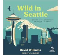 Wild in Seattle: Stories at the Crossroads of People and Nature