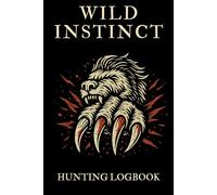 Wild Instinct Hunting Logbook: A Deer and Big Game Hunting Journal for Tracking Kills, Weather, Gear, and Field Notes - Perfect Gift for Hunters and Outdoorsmen