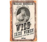 Wild Irish Women: Extraordinary Lives from History
