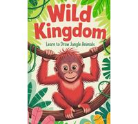Wild Kingdom Learn to Draw Jungle Animals: Easy Step-by-Step Guide for Kids & Beginners - Explore Safari Creatures, Rainforest Beasts, and More!