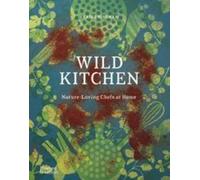 Wild Kitchen - Nature-Loving Chefs At Home