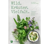 Wild. Kräuter. Vielfalt: Wildkräuter entdecken, bestimmen und genießen