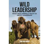 Wild Leadership: What Wild Animals Teach Us About Leadership
