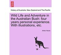 Wild Life And Adventure In The Australian Bush: Four Years Personal Experience. With Illustrations, Etc.