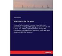 Wild Life in the Far WestPersonal adventures of a border mountain man. Comprising hunting and trapping adventures with Kit Carson and others captivity and James HobbsJames Hobbs (Auteur)