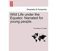 Wild Life Under The Equator. Narrated For Young People.