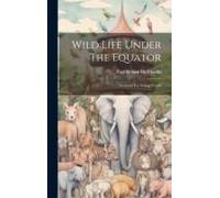 Wild Life Under The Equator: Narrated For Young People