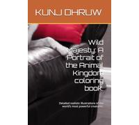 Wild Majesty: A Portrait of the Animal Kingdom coloring book.: Detailed realistic illustrations of the world’s most powerful creatures.