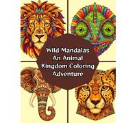 Wild Mandalas: An Animal Kingdom Coloring Adventure: Intricate Mandalas of Majestic Creatures, One Stroke at a Time