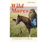 Wild Mares: My Lesbian Back-to-the-Land Life