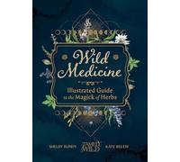 Wild Medicine: An Illustrated Guide to the Magick of Herbs