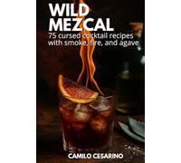 Wild Mezcal: 75 cursed cocktail recipes with smoke, fire, and agave