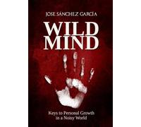 Wild Mind: Keys to Personal Growth in a Noisy World