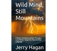 Wild Mind, Still Mountains: A Neuro-divergent Journey Through a Land Where Toughness Was the Only Language