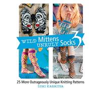 Wild Mittens and Unruly Socks 3: 25 More Outrageously Unique Knitting Patterns
